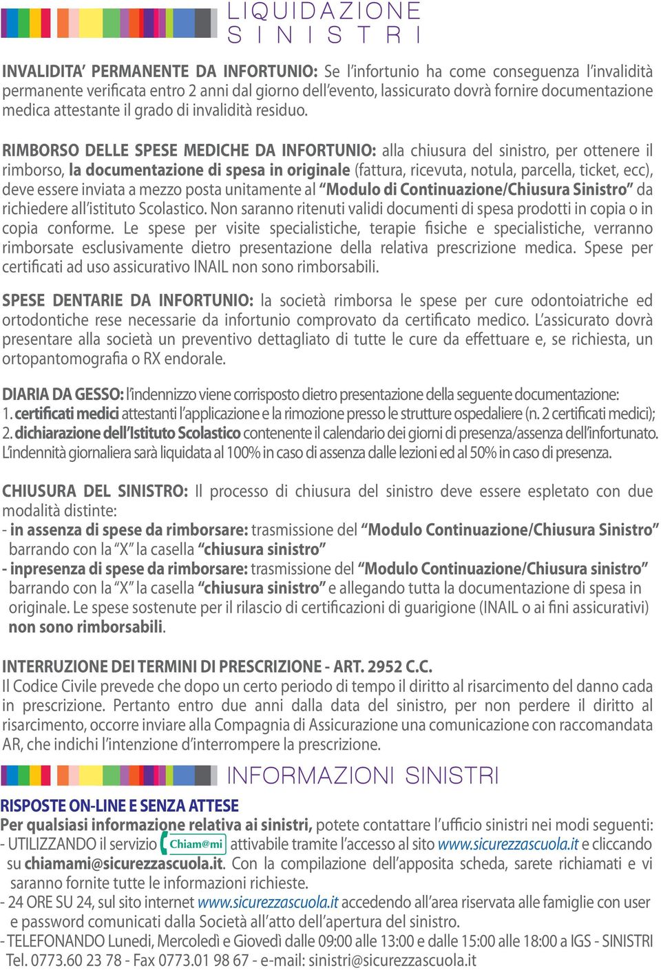 RIMBORSO DELLE SPESE MEDICHE DA INFORTUNIO: alla chiusura del sinistro, per ottenere il rimborso, la documentazione di spesa in originale (fattura, ricevuta, notula, parcella, ticket, ecc), deve