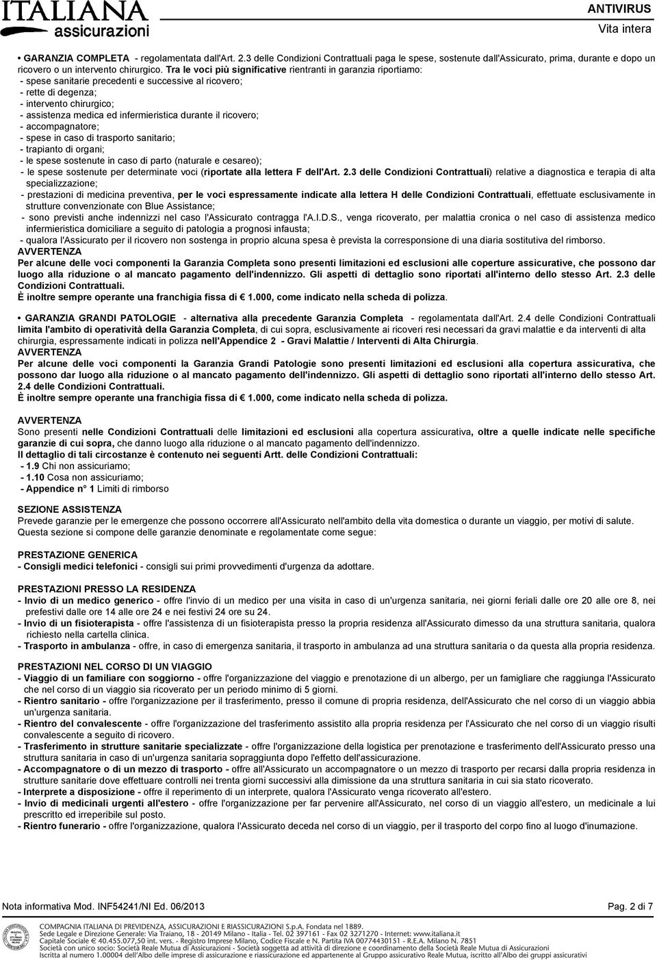 infermieristica durante il ricovero; - accompagnatore; - spese in caso di trasporto sanitario; - trapianto di organi; - le spese sostenute in caso di parto (naturale e cesareo); - le spese sostenute