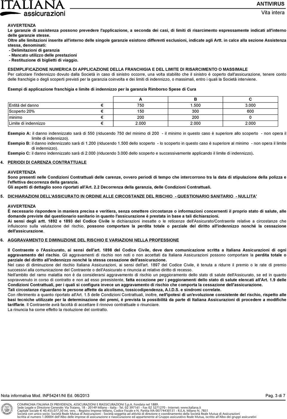 in calce alla sezione Assistenza stessa, denominati: - Delimitazioni di garanzia - Mancato utilizzo delle prestazioni - Restituzione di biglietti di viaggio.