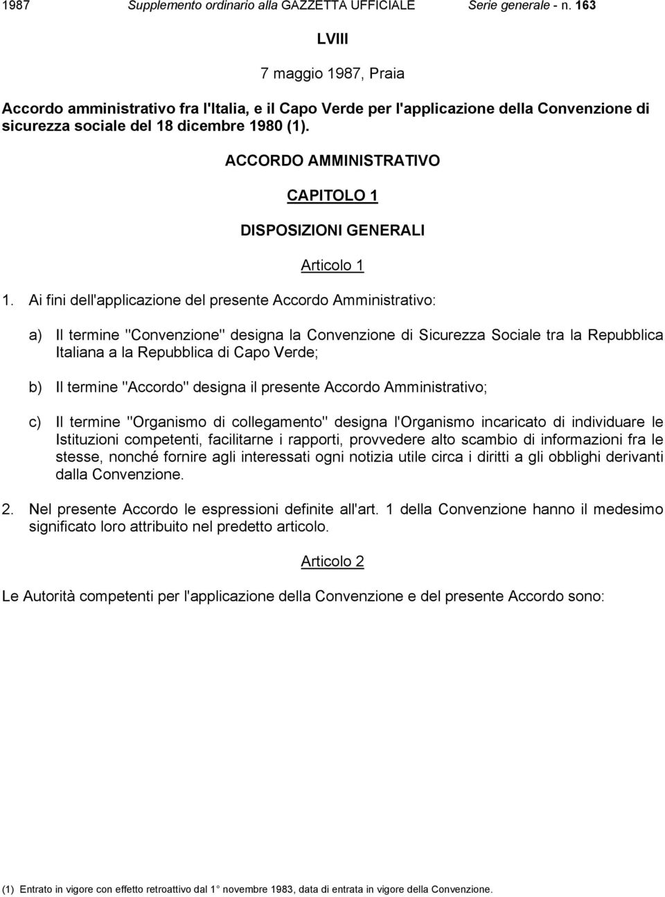 Ai fini dell'applicazione del presente Accordo Amministrativo: a) Il termine "Convenzione" designa la Convenzione di Sicurezza Sociale tra la Repubblica Italiana a la Repubblica di Capo Verde; b) Il