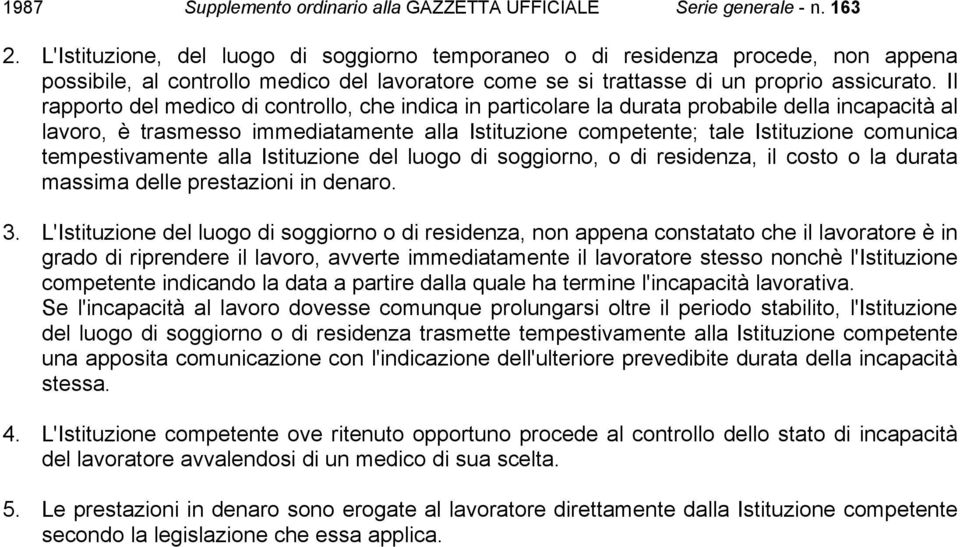 tempestivamente alla Istituzione del luogo di soggiorno, o di residenza, il costo o la durata massima delle prestazioni in denaro. 3.