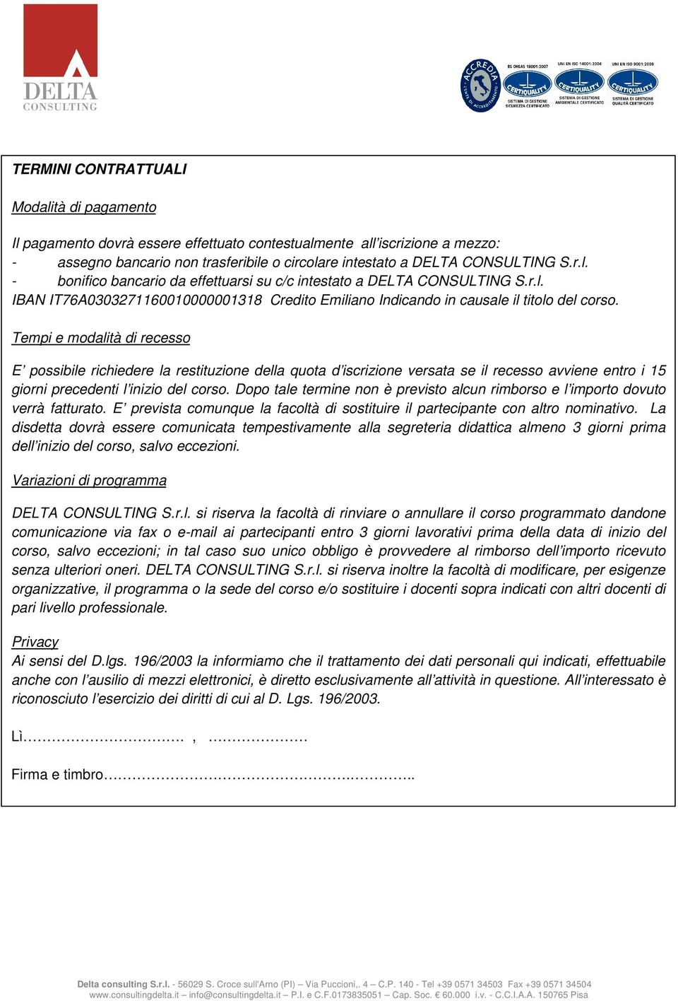 Tempi e modalità di recesso E possibile richiedere la restituzione della quota d iscrizione versata se il recesso avviene entro i 15 giorni precedenti l inizio del corso.