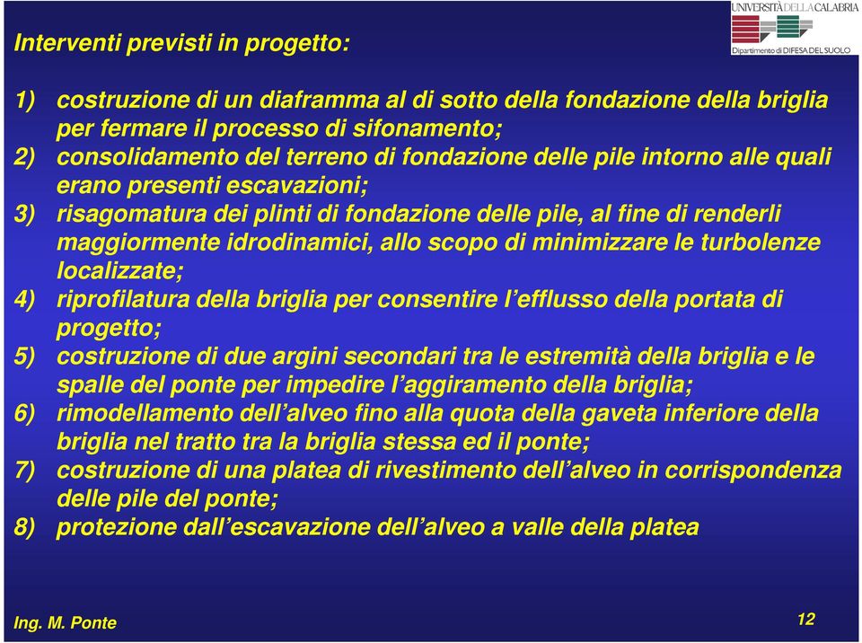 localizzate; 4) riprofilatura della briglia per consentire l efflusso della portata di progetto; 5) costruzione di due argini secondari tra le estremità della briglia e le spalle del ponte per