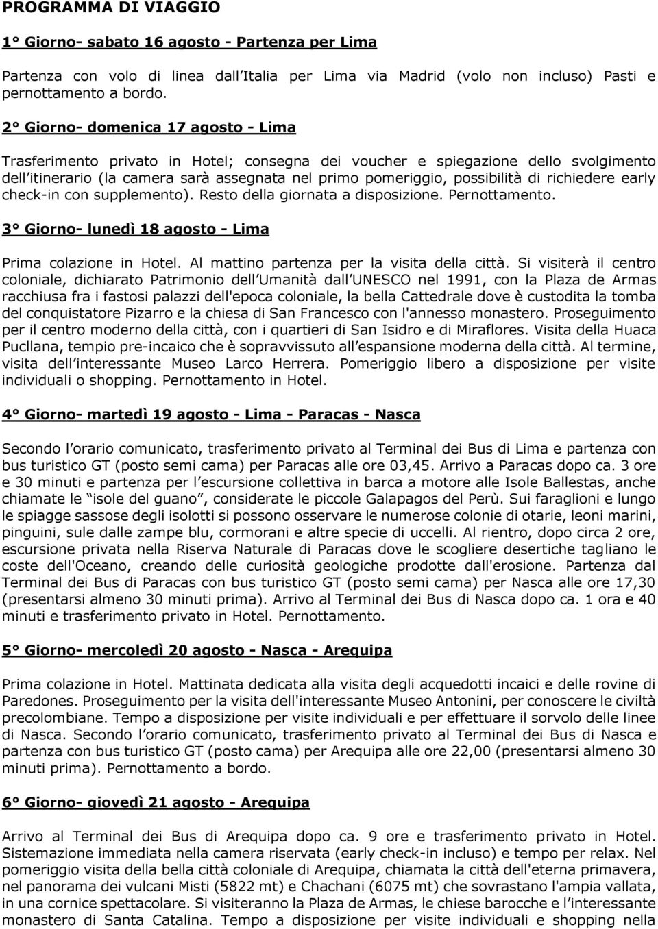 richiedere early check-in con supplemento). Resto della giornata a disposizione. Pernottamento. 3 Giorno- lunedì 18 agosto - Lima Prima colazione in Hotel.