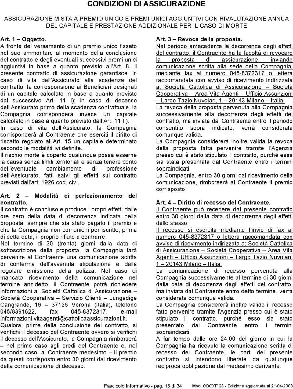 8, il presente contratto di assicurazione garantisce, in caso di vita dell Assicurato alla scadenza del contratto, la corresponsione ai Beneficiari designati di un capitale calcolato in base a quanto