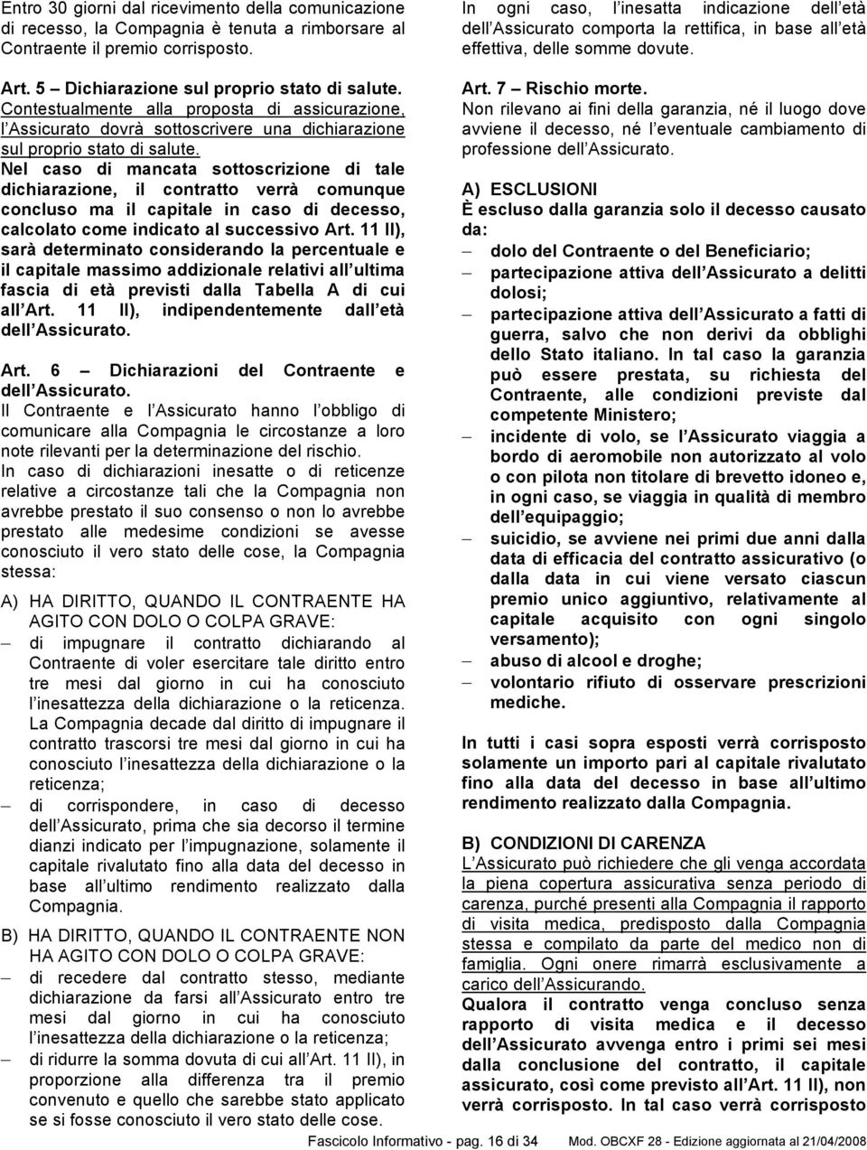 Contestualmente alla proposta di assicurazione, l Assicurato dovrà sottoscrivere una dichiarazione sul proprio stato di salute.