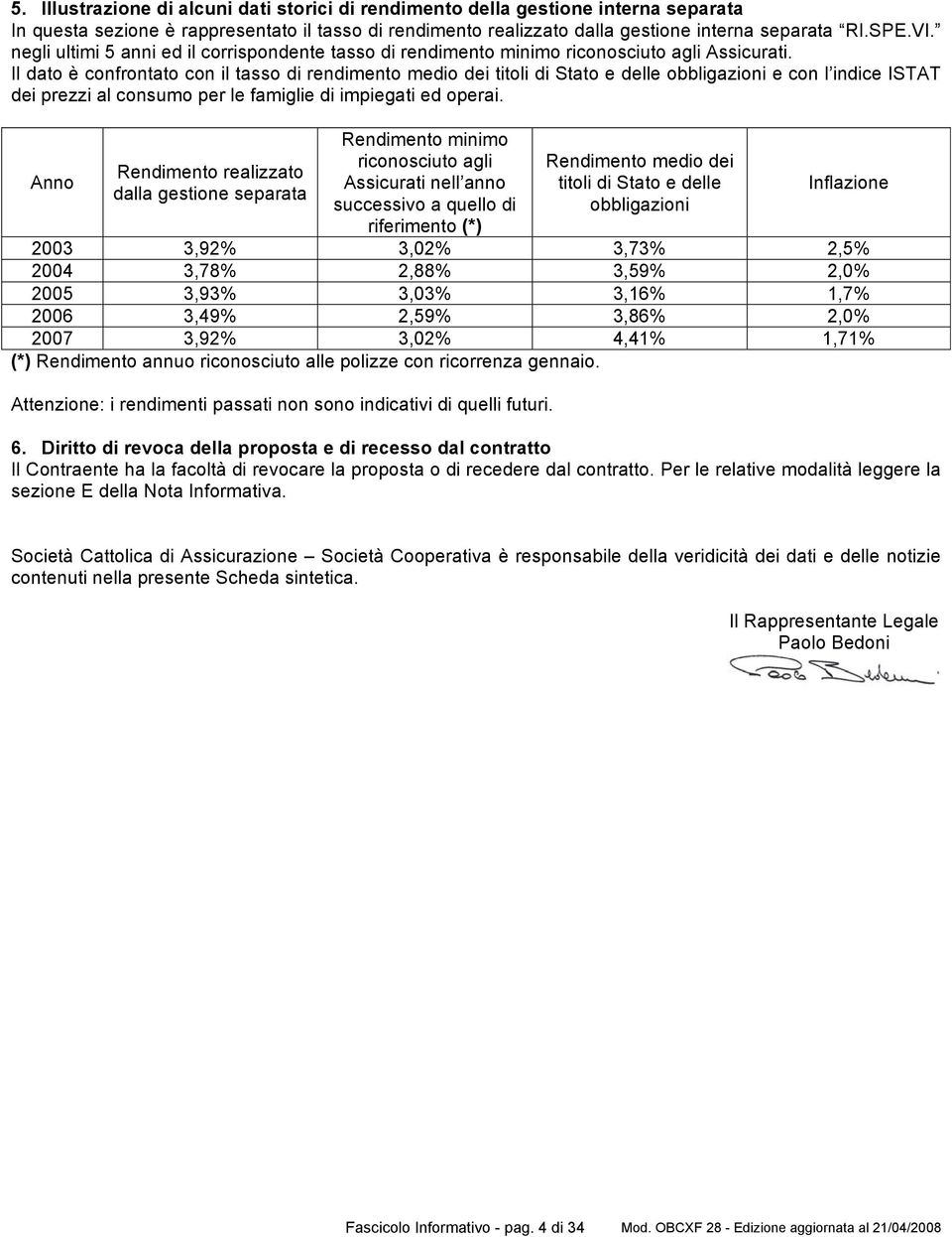 Il dato è confrontato con il tasso di rendimento medio dei titoli di Stato e delle obbligazioni e con l indice ISTAT dei prezzi al consumo per le famiglie di impiegati ed operai.