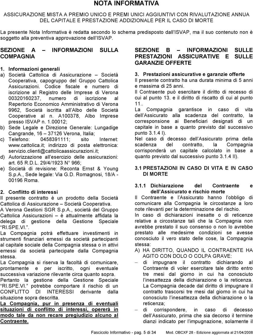 Informazioni generali a) Società Cattolica di Assicurazione Società Cooperativa, capogruppo del Gruppo Cattolica Assicurazioni.