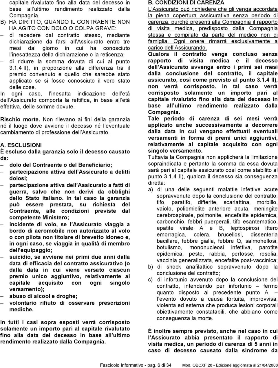 conosciuto l inesattezza della dichiarazione o la reticenza; di ridurre la somma dovuta di cui al punto 3.1.