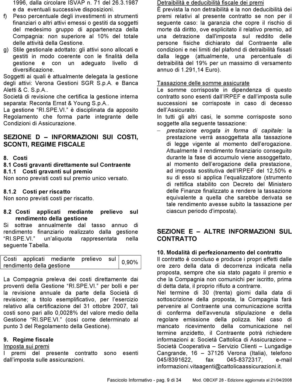 attività della Gestione. g) Stile gestionale adottato: gli attivi sono allocati e gestiti in modo coerente con le finalità della gestione e con un adeguato livello di diversificazione.