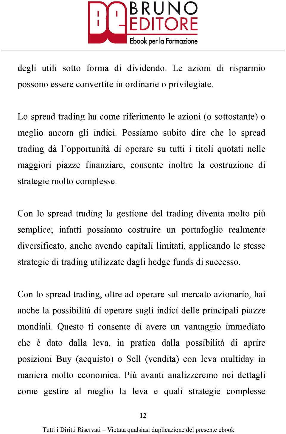 Possiamo subito dire che lo spread trading dà l opportunità di operare su tutti i titoli quotati nelle maggiori piazze finanziare, consente inoltre la costruzione di strategie molto complesse.