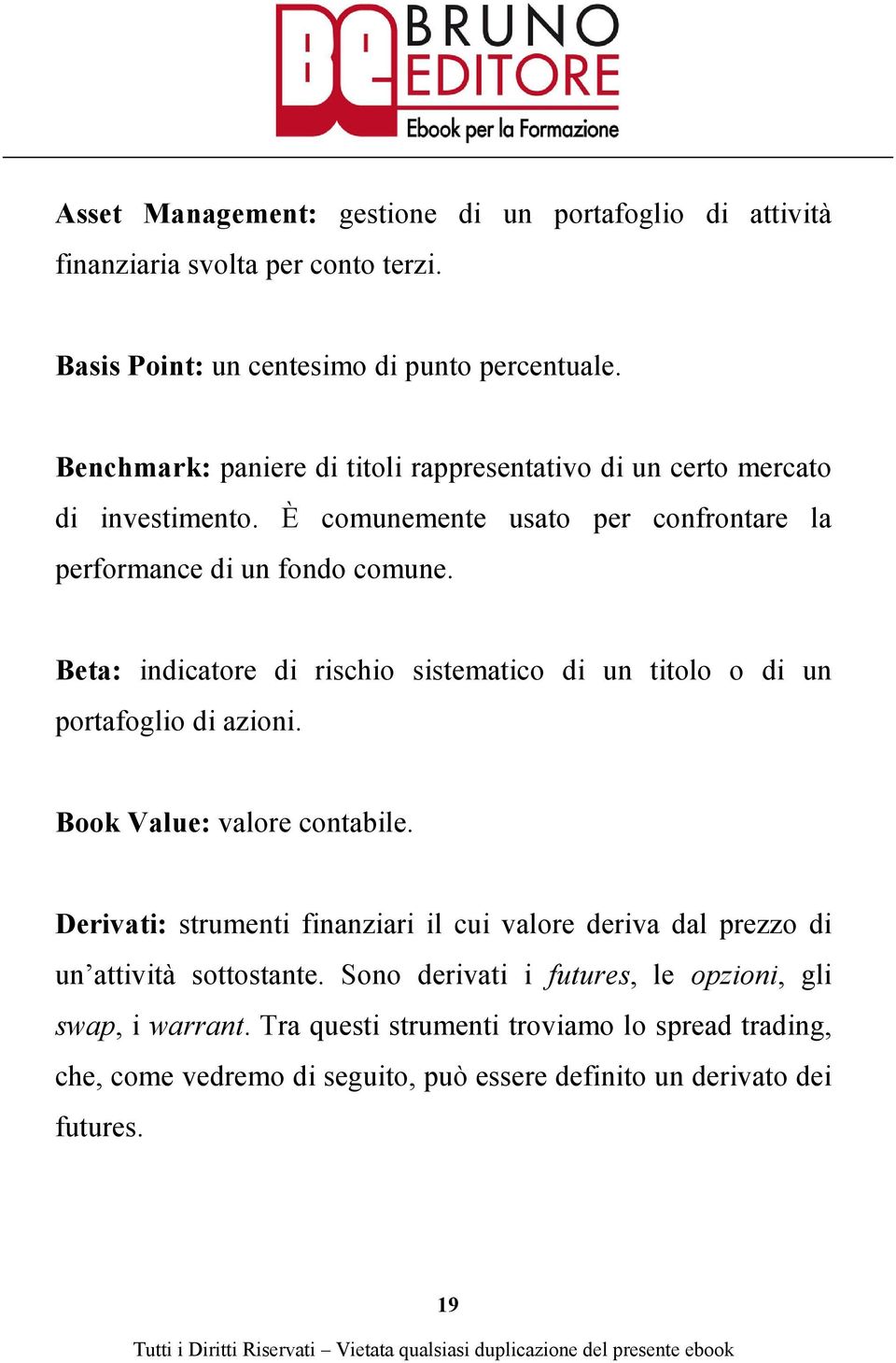 Beta: indicatore di rischio sistematico di un titolo o di un portafoglio di azioni. Book Value: valore contabile.