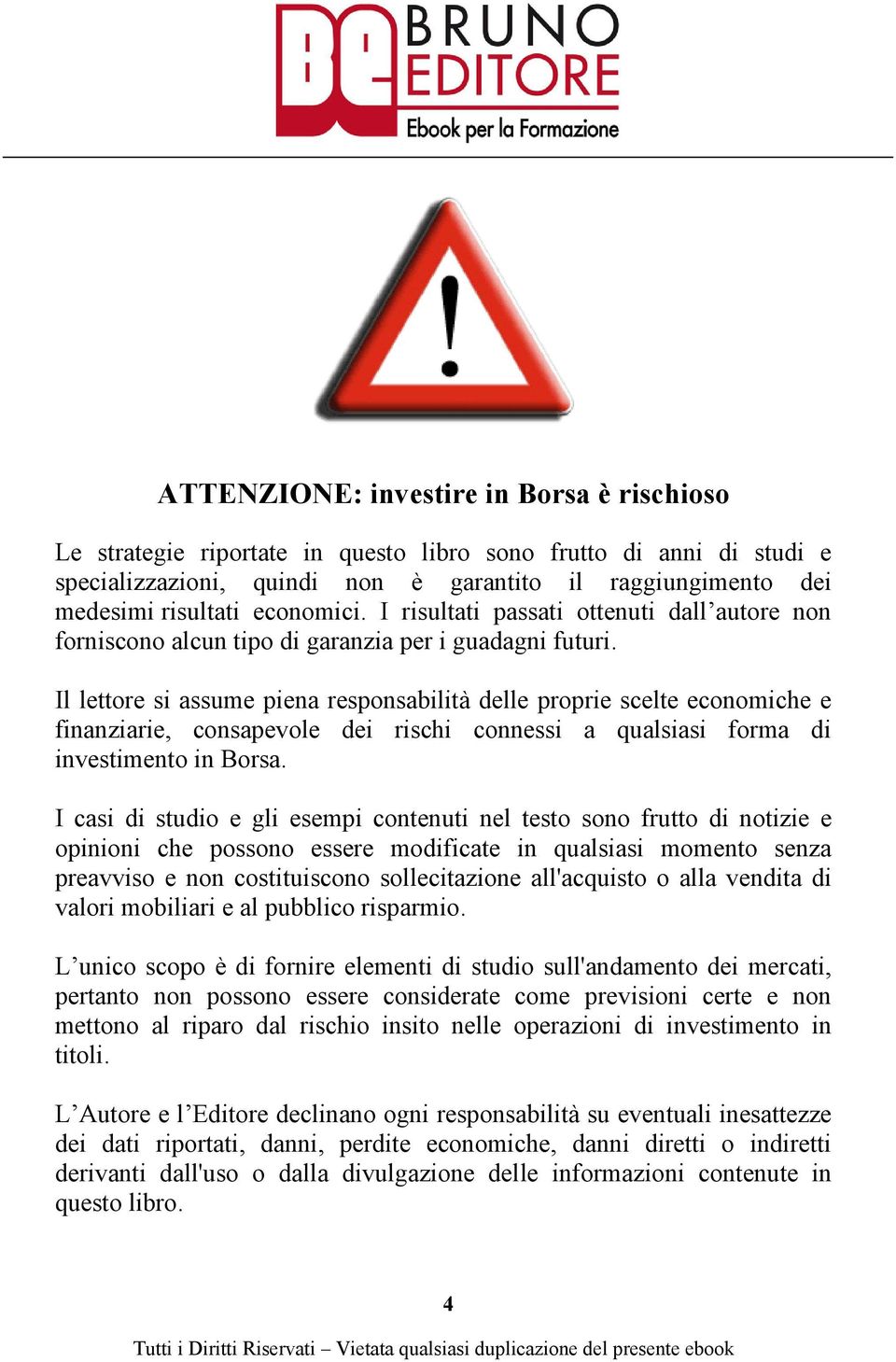 Il lettore si assume piena responsabilità delle proprie scelte economiche e finanziarie, consapevole dei rischi connessi a qualsiasi forma di investimento in Borsa.