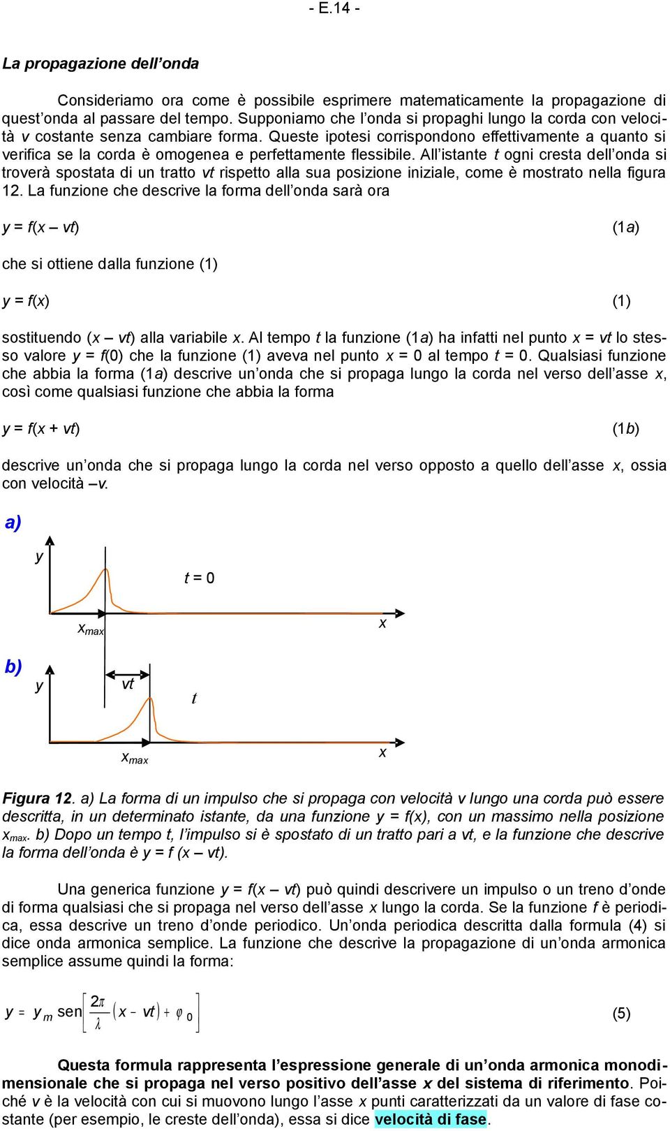 Queste ipotesi corrispondono effettivamente a quanto si verifica se la corda è omogenea e perfettamente flessibile.