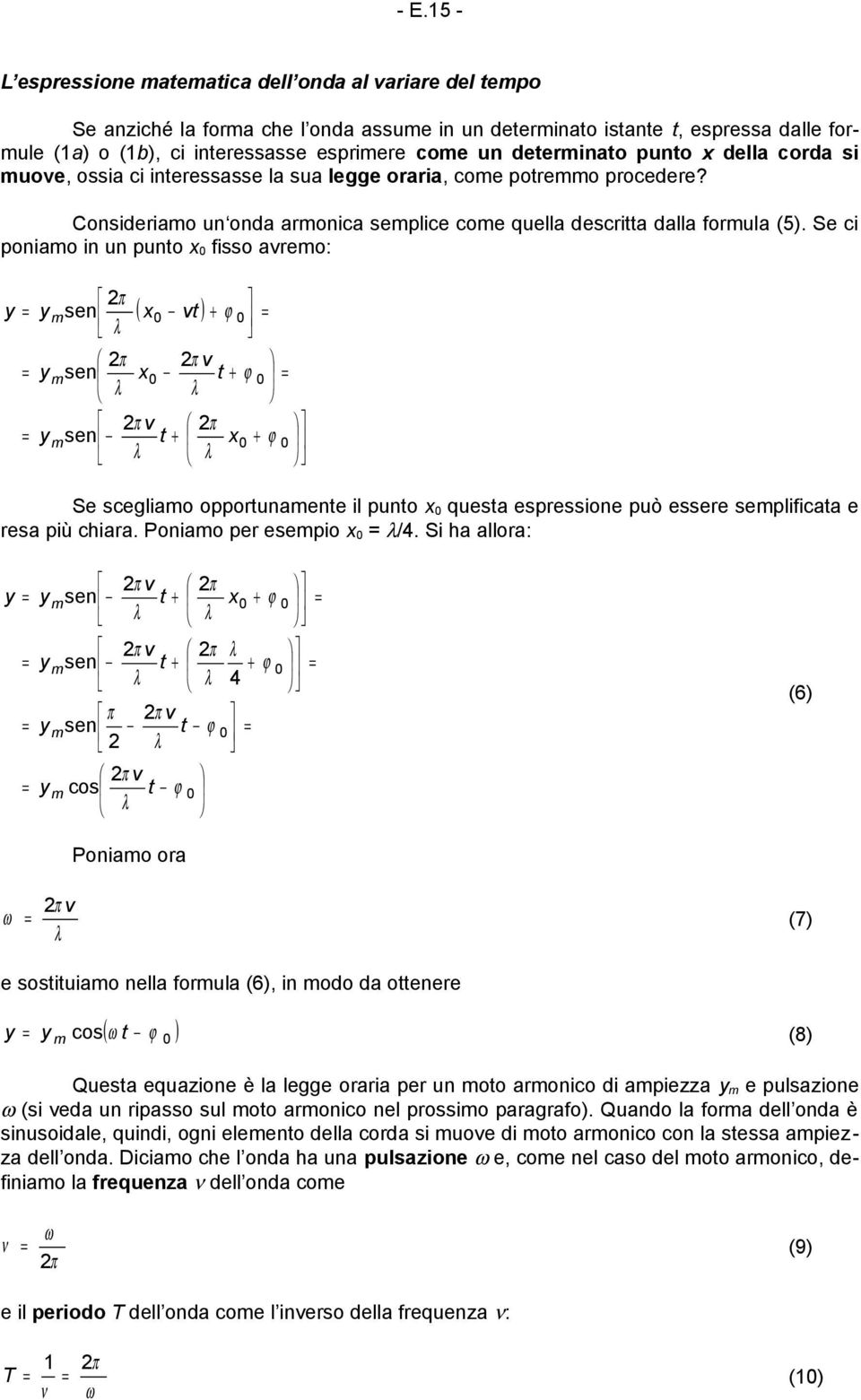 Se ci poniamo in un punto x0 fisso avremo: π ( x0 vt ) + ϕ 0 = y = y m sen λ π v π = y m sen x0 t + ϕ 0 = λ λ π v π = y m sen t+ x0 + ϕ 0 λ λ Se scegliamo opportunamente il punto x0 questa