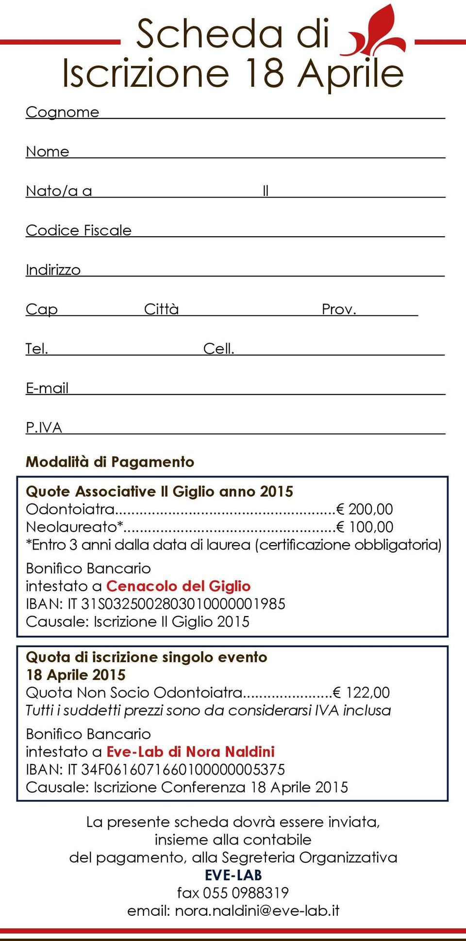 .. 100,00 *Entro 3 anni dalla data di laurea (certificazione obbligatoria) Bonifico Bancario intestato a Cenacolo del Giglio IBAN: IT 31S0325002803010000001985 Causale: Iscrizione Il Giglio 2015