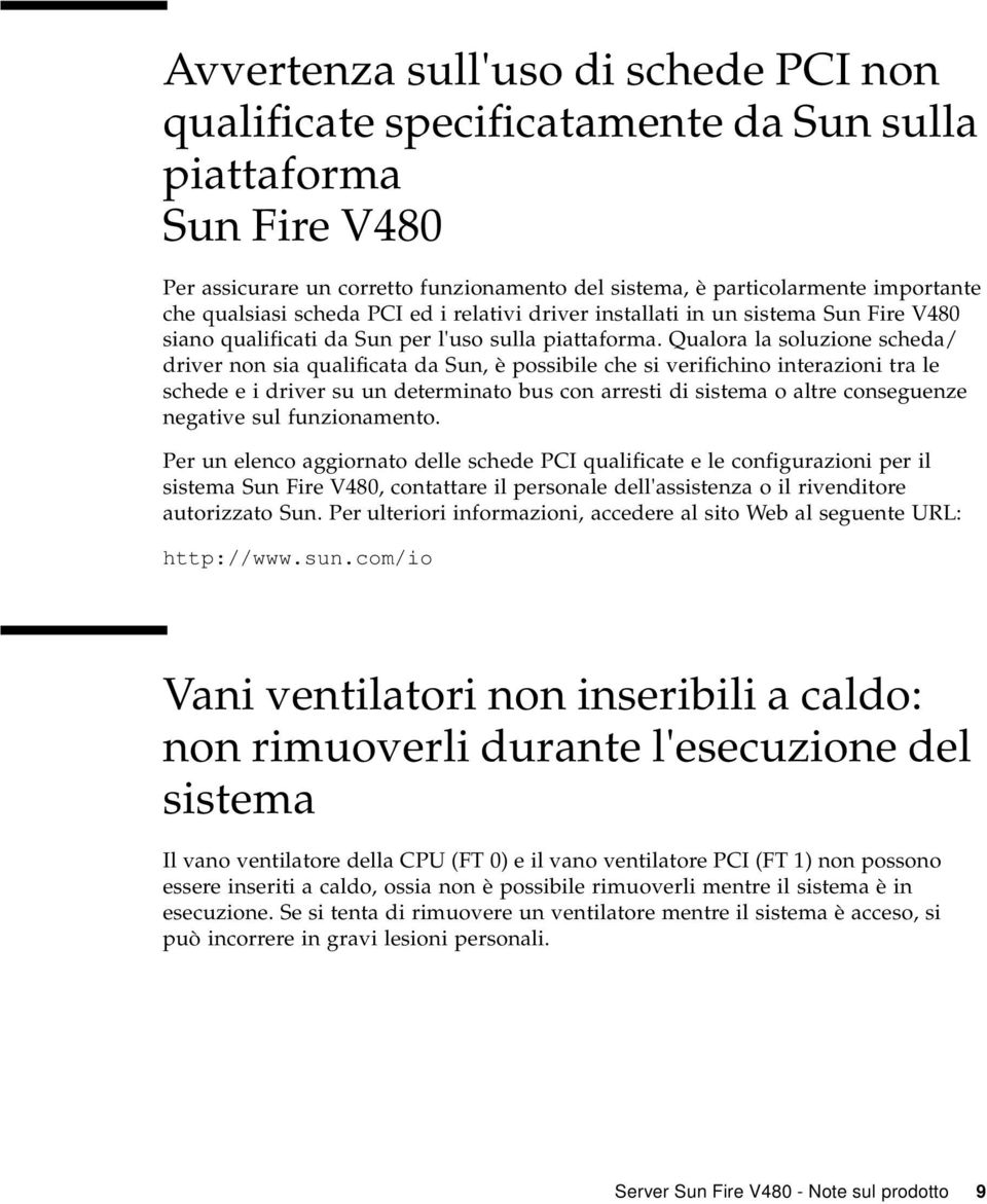 Qualora la soluzione scheda/ driver non sia qualificata da Sun, è possibile che si verifichino interazioni tra le schede e i driver su un determinato bus con arresti di sistema o altre conseguenze