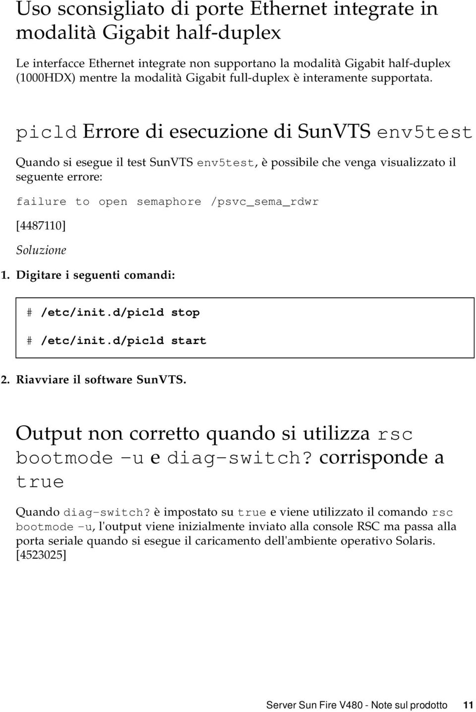 picld Errore di esecuzione di SunVTS env5test Quando si esegue il test SunVTS env5test, è possibile che venga visualizzato il seguente errore: failure to open semaphore /psvc_sema_rdwr [4487110]