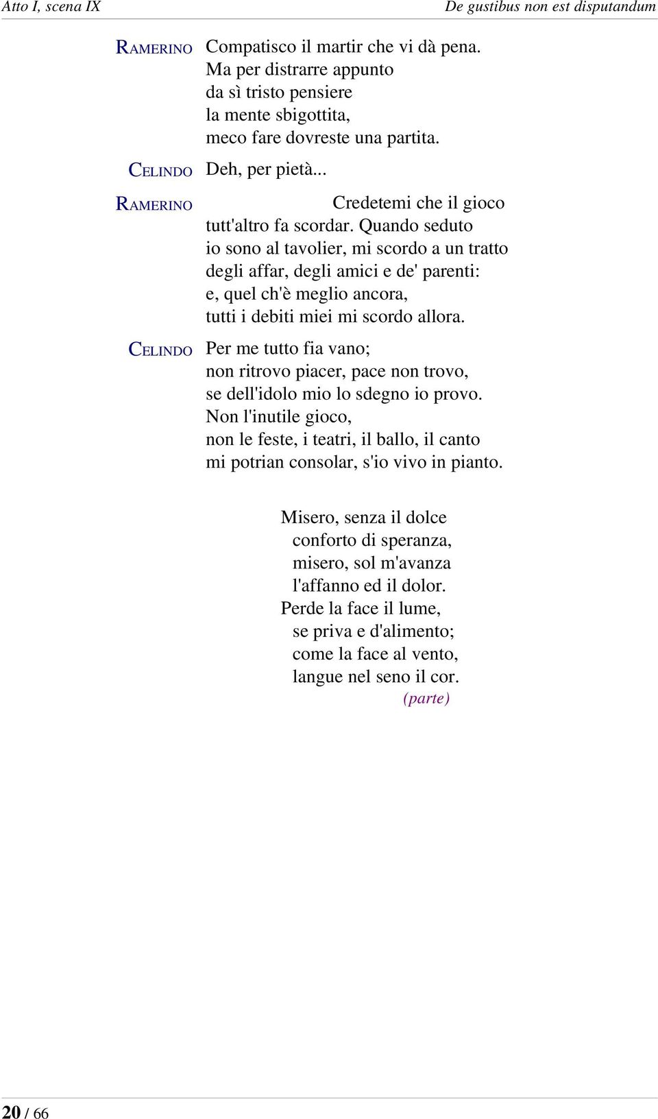 Quando seduto io sono al tavolier, mi scordo a un tratto degli affar, degli amici e de' parenti: e, quel ch'è meglio ancora, tutti i debiti miei mi scordo allora.