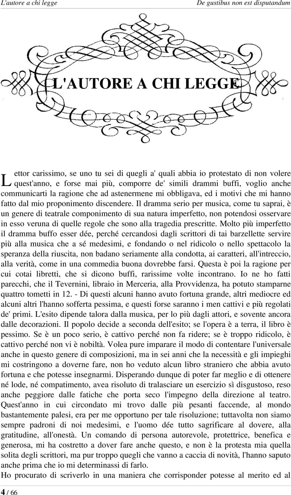 Il dramma serio per musica, come tu saprai, è un genere di teatrale componimento di sua natura imperfetto, non potendosi osservare in esso veruna di quelle regole che sono alla tragedia prescritte.