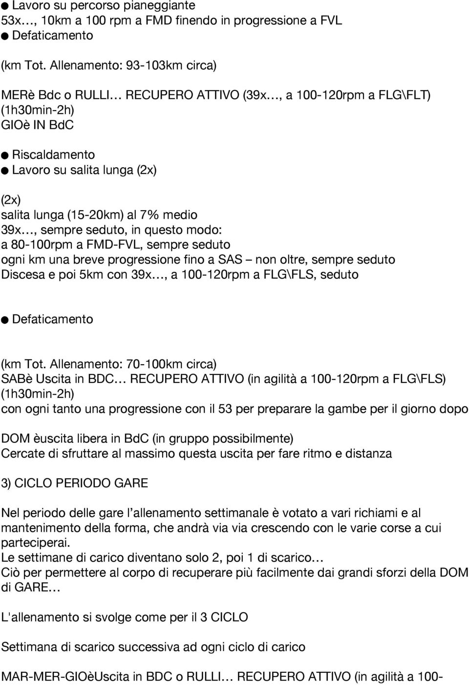 39x, sempre seduto, in questo modo: a 80-100rpm a FMD-FVL, sempre seduto ogni km una breve progressione fino a SAS non oltre, sempre seduto Discesa e poi 5km con 39x, a 100-120rpm a FLG\FLS, seduto