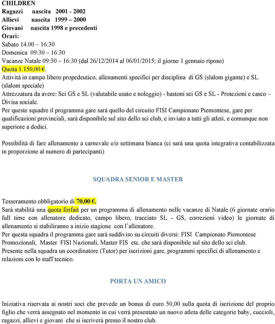 Attività in campo libero propedeutico, allenamenti specifici per disciplina di GS (slalom gigante) e SL (slalom speciale) Attrezzatura da avere: Sci GS e SL (valutabile usato e noleggio) - bastoni