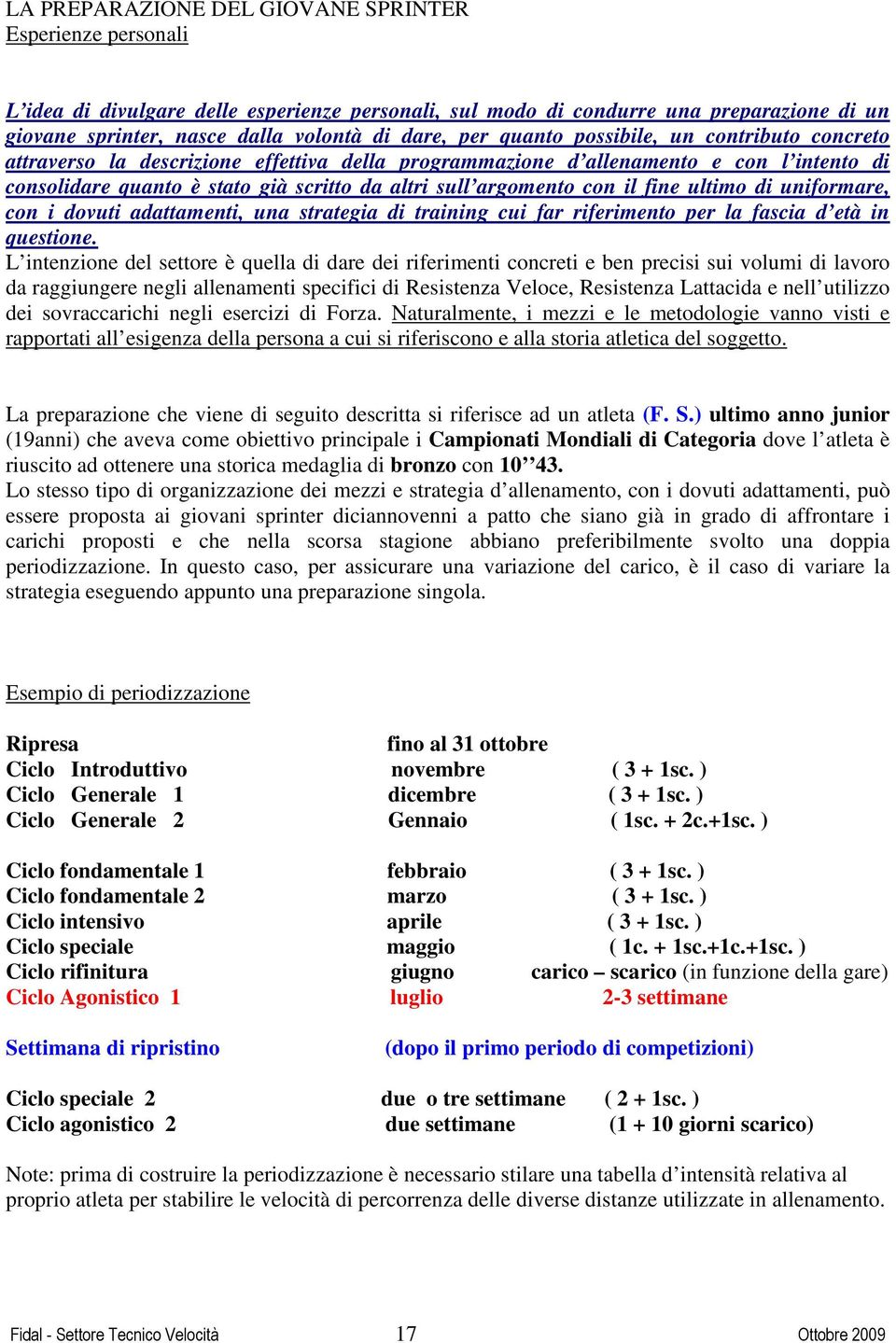 con il fine ultimo di uniformare, con i dovuti adattamenti, una strategia di training cui far riferimento per la fascia d età in questione.