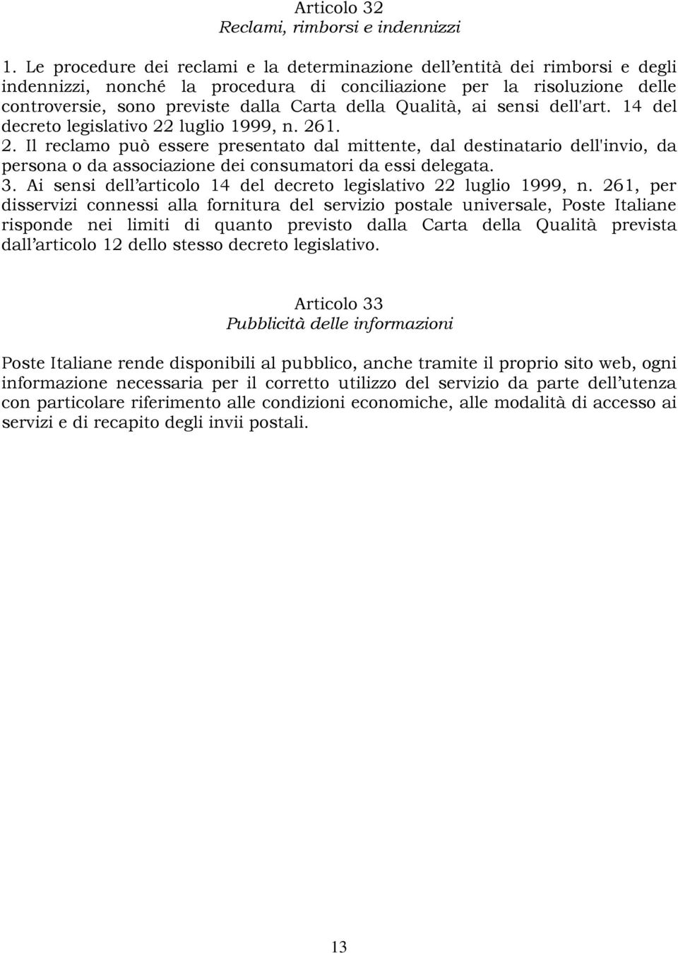 Qualità, ai sensi dell'art. 14 del decreto legislativo 22 luglio 1999, n. 261. 2. Il reclamo può essere presentato dal mittente, dal destinatario dell'invio, da persona o da associazione dei consumatori da essi delegata.