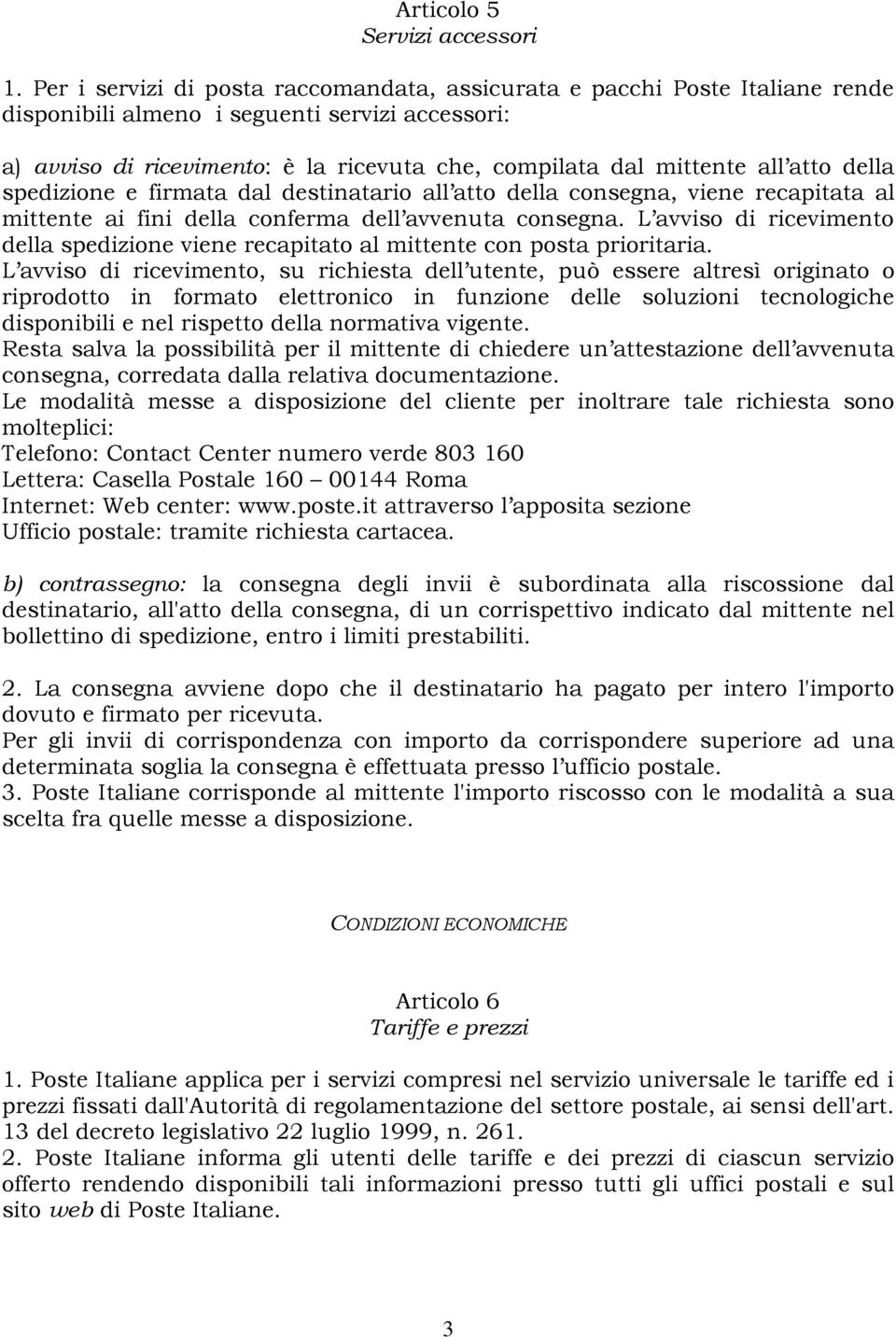 atto della spedizione e firmata dal destinatario all atto della consegna, viene recapitata al mittente ai fini della conferma dell avvenuta consegna.