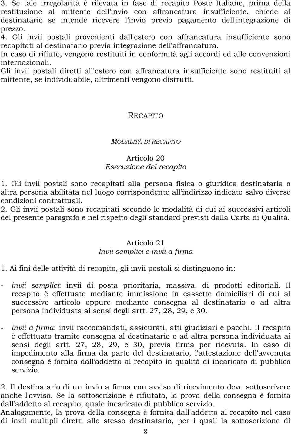 In caso di rifiuto, vengono restituiti in conformità agli accordi ed alle convenzioni internazionali.