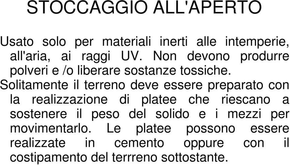 Solitamente il terreno deve essere preparato con la realizzazione di platee che riescano a sostenere