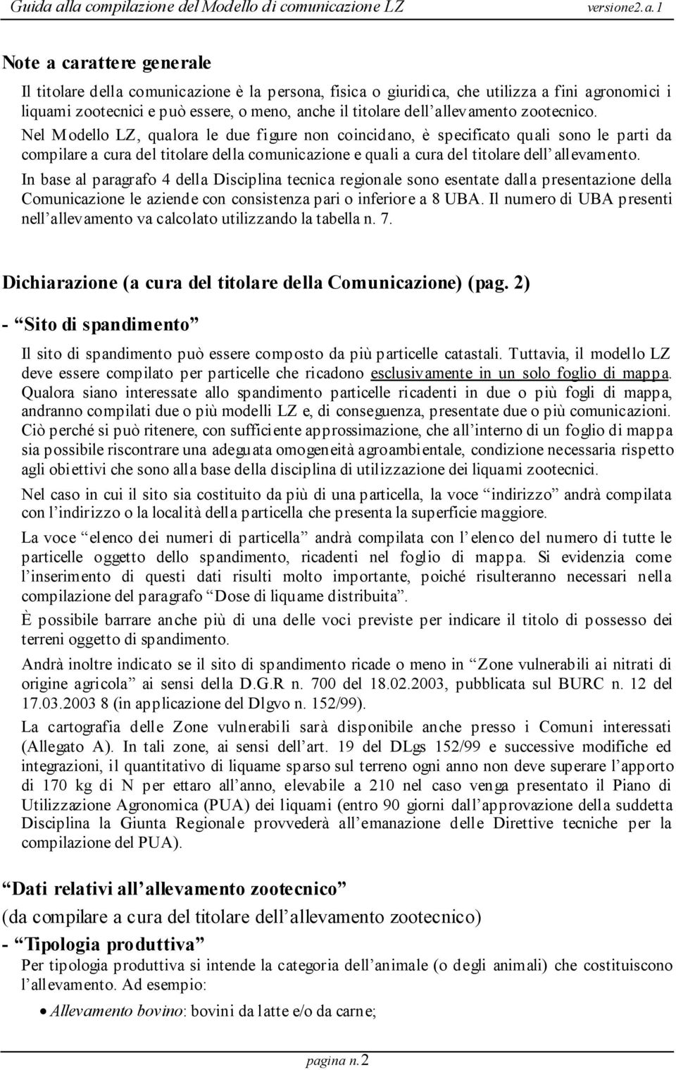 Nel Modello LZ, qualora le due figure non coincidano, è specificato quali sono le parti da compilare a cura del titolare della comunicazione e quali a cura del titolare dell allevamento.