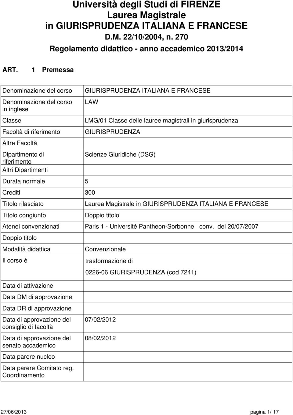 Altri Dipartimenti Durata normale 5 GIURISPRUDENZA ITALIANA E FRANCESE LAW Crediti 300 Titolo rilasciato Titolo congiunto Atenei convenzionati Doppio titolo Modalità didattica Il corso è Data di