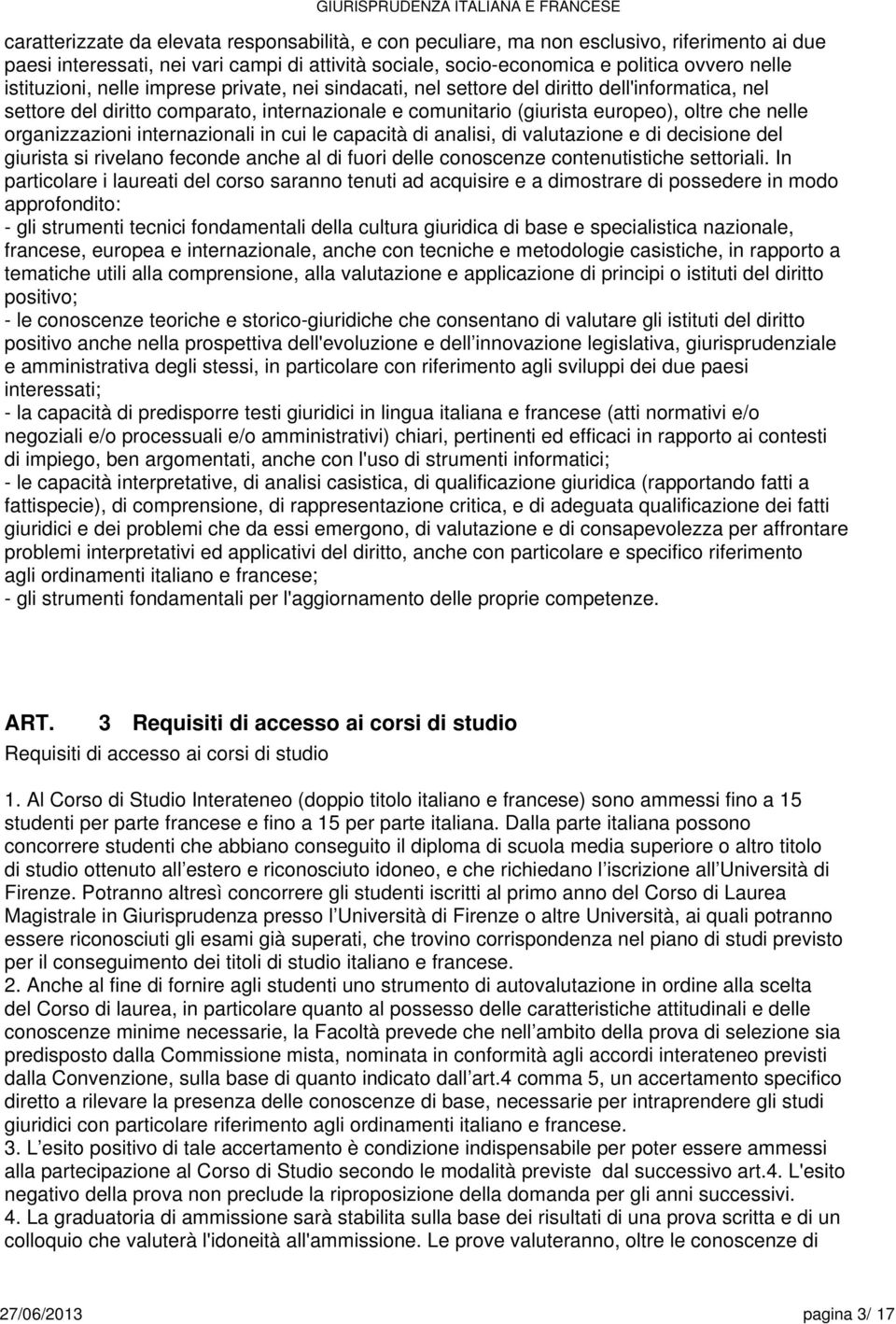 organizzazioni internazionali in cui le capacità di analisi, di valutazione e di decisione del giurista si rivelano feconde anche al di fuori delle conoscenze contenutistiche settoriali.