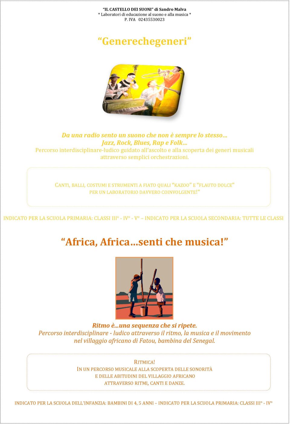 INDICATO PER LA SCUOLA PRIMARIA: CLASSI III - IV - V INDICATO PER LA SCUOLA SECONDARIA: TUTTE LE CLASSI Africa, Africa senti che musica! Ritmo è...una sequenza che si ripete.