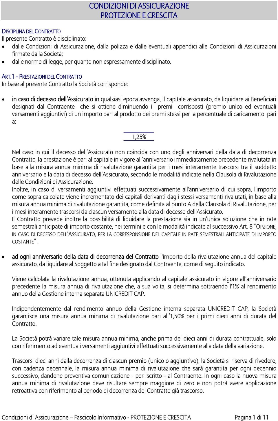 1 - PRESTAZIONI DEL CONTRATTO In base al presente Contratto la Società corrisponde: in caso di decesso dell Assicurato in qualsiasi epoca avvenga, il capitale assicurato, da liquidare ai Beneficiari