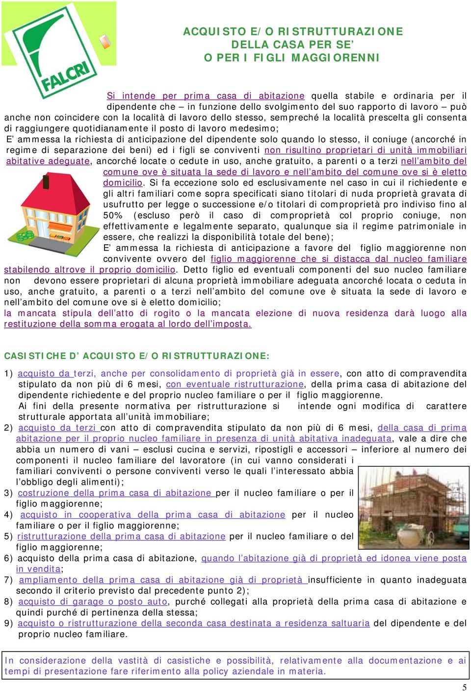 ammessa la richiesta di anticipazione del dipendente solo quando lo stesso, il coniuge (ancorché in regime di separazione dei beni) ed i figli se conviventi non risultino proprietari di unità