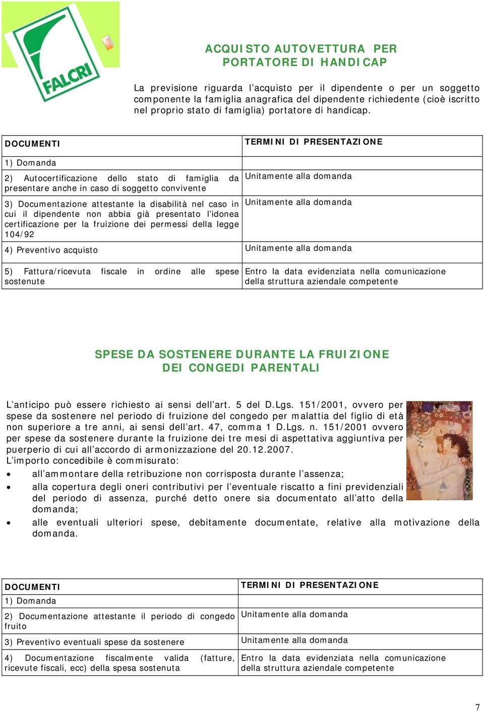 2) Autocertificazione dello stato di famiglia da presentare anche in caso di soggetto convivente 3) Documentazione attestante la disabilità nel caso in cui il dipendente non abbia già presentato l