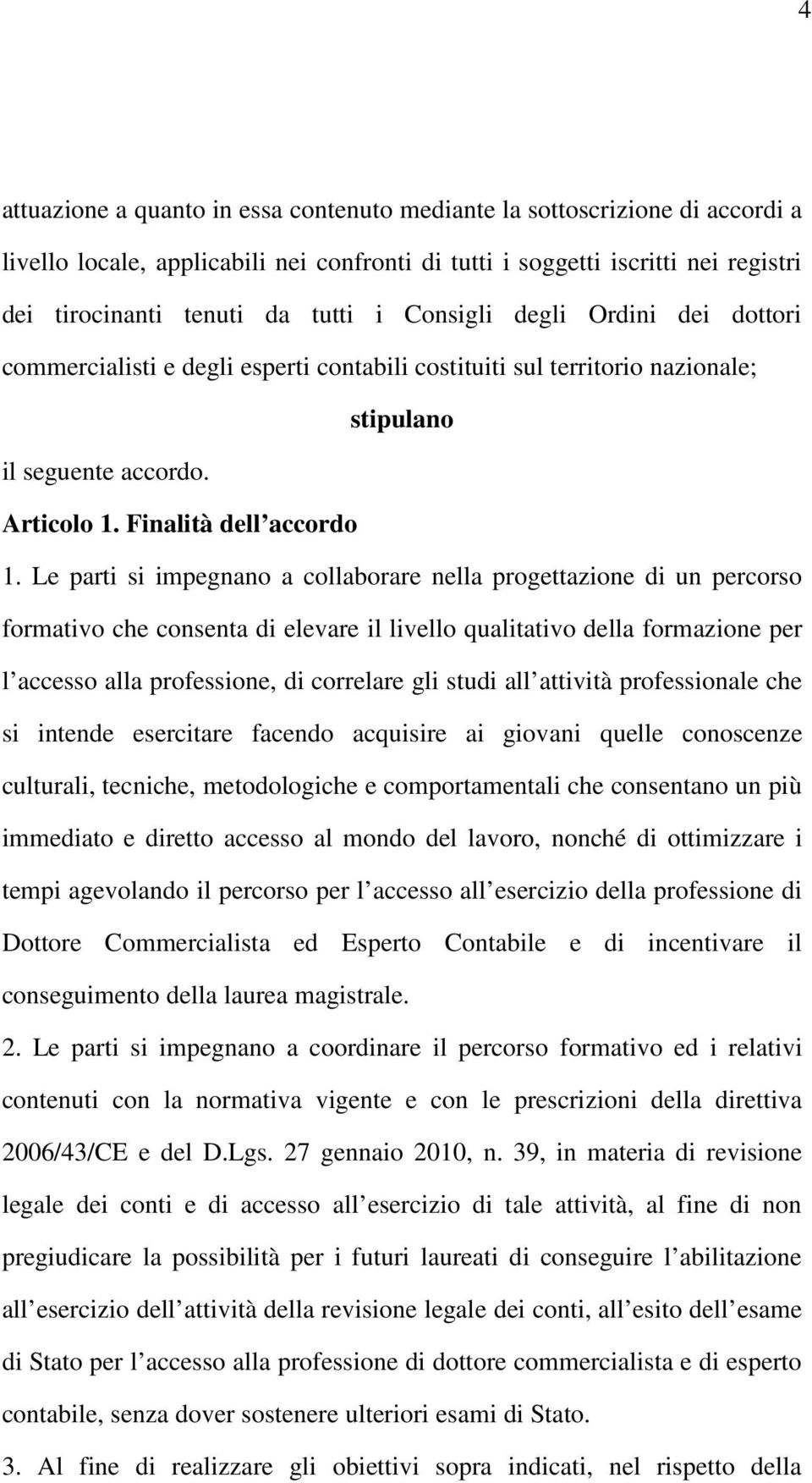 Le parti si impegnano a collaborare nella progettazione di un percorso formativo che consenta di elevare il livello qualitativo della formazione per l accesso alla professione, di correlare gli studi