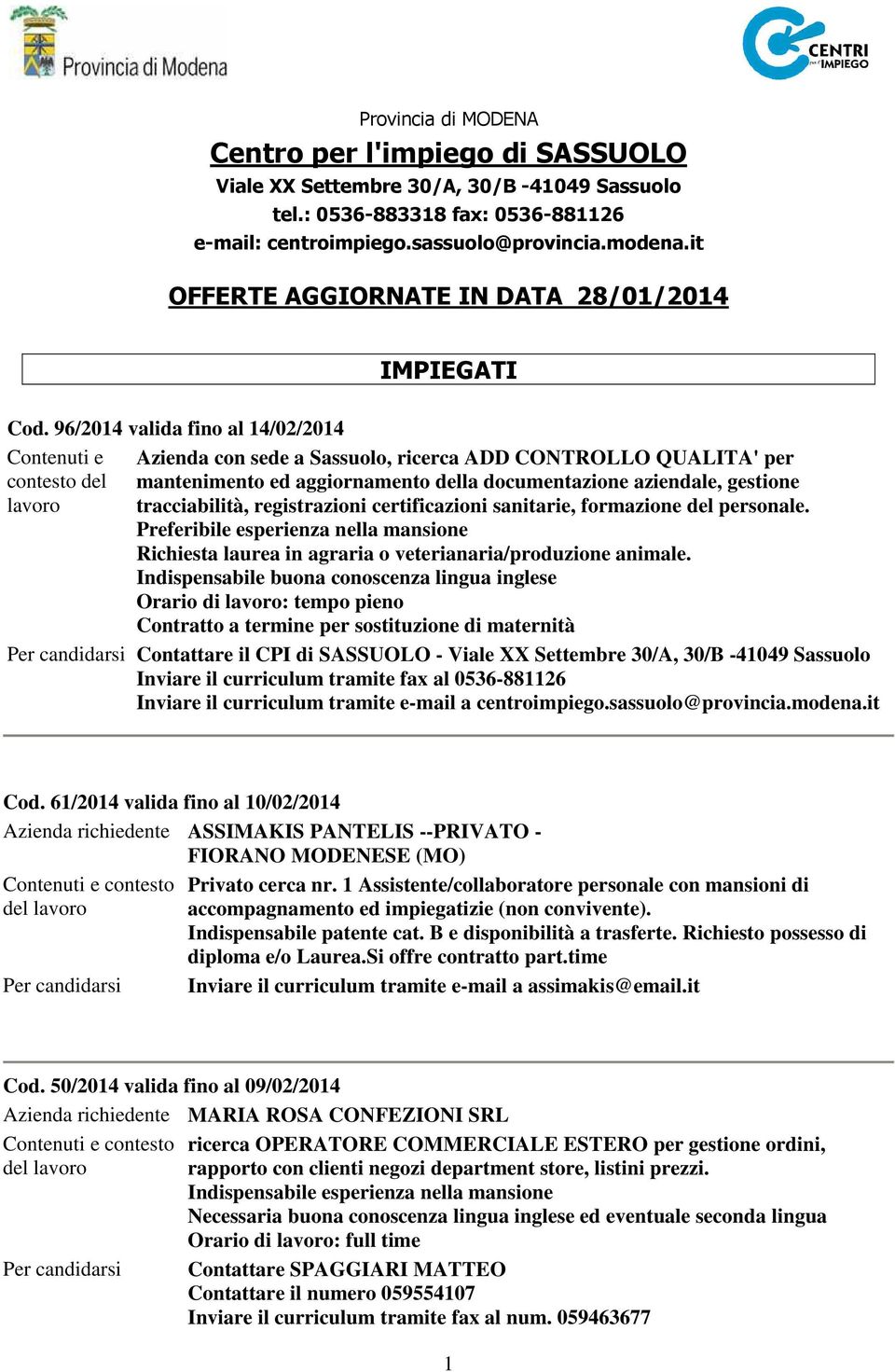 tracciabilità, registrazioni certificazioni sanitarie, formazione del personale. Preferibile esperienza nella mansione Richiesta laurea in agraria o veterianaria/produzione animale.