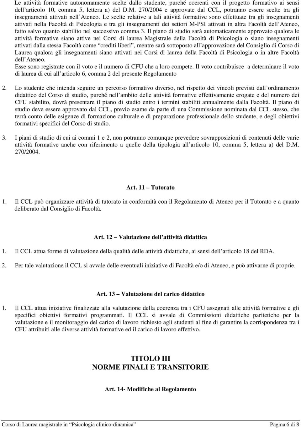 Le scelte relative a tali attività formative sono effettuate tra gli insegnamenti attivati nella Facoltà di Psicologia e tra gli insegnamenti dei settori M-PSI attivati in altra Facoltà dell Ateneo,