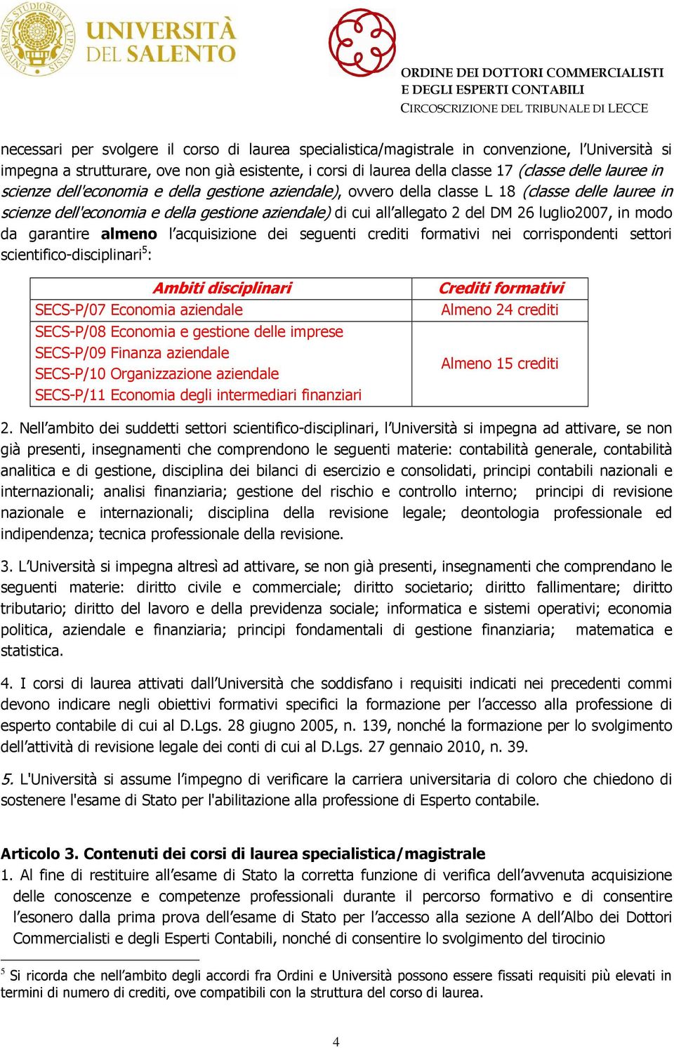 modo da garantire almeno l acquisizione dei seguenti crediti formativi nei corrispondenti settori scientifico-disciplinari 5 : Ambiti disciplinari SECS-P/07 Economia aziendale SECS-P/08 Economia e