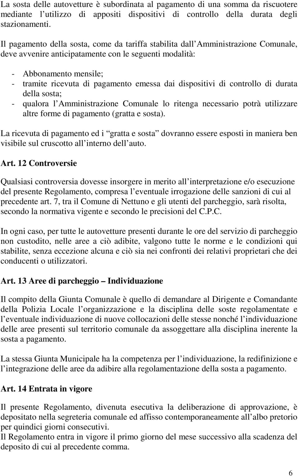 emessa dai dispositivi di controllo di durata della sosta; - qualora l Amministrazione Comunale lo ritenga necessario potrà utilizzare altre forme di pagamento (gratta e sosta).