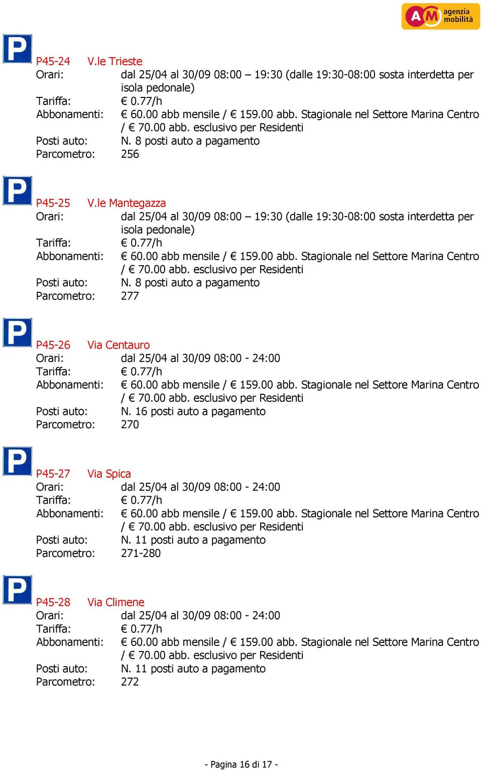 le Mantegazza Orari: dal 25/04 al 30/09 08:00 19:30 (dalle 19:30-08:00 sosta interdetta per isola pedonale) Posti auto: N.