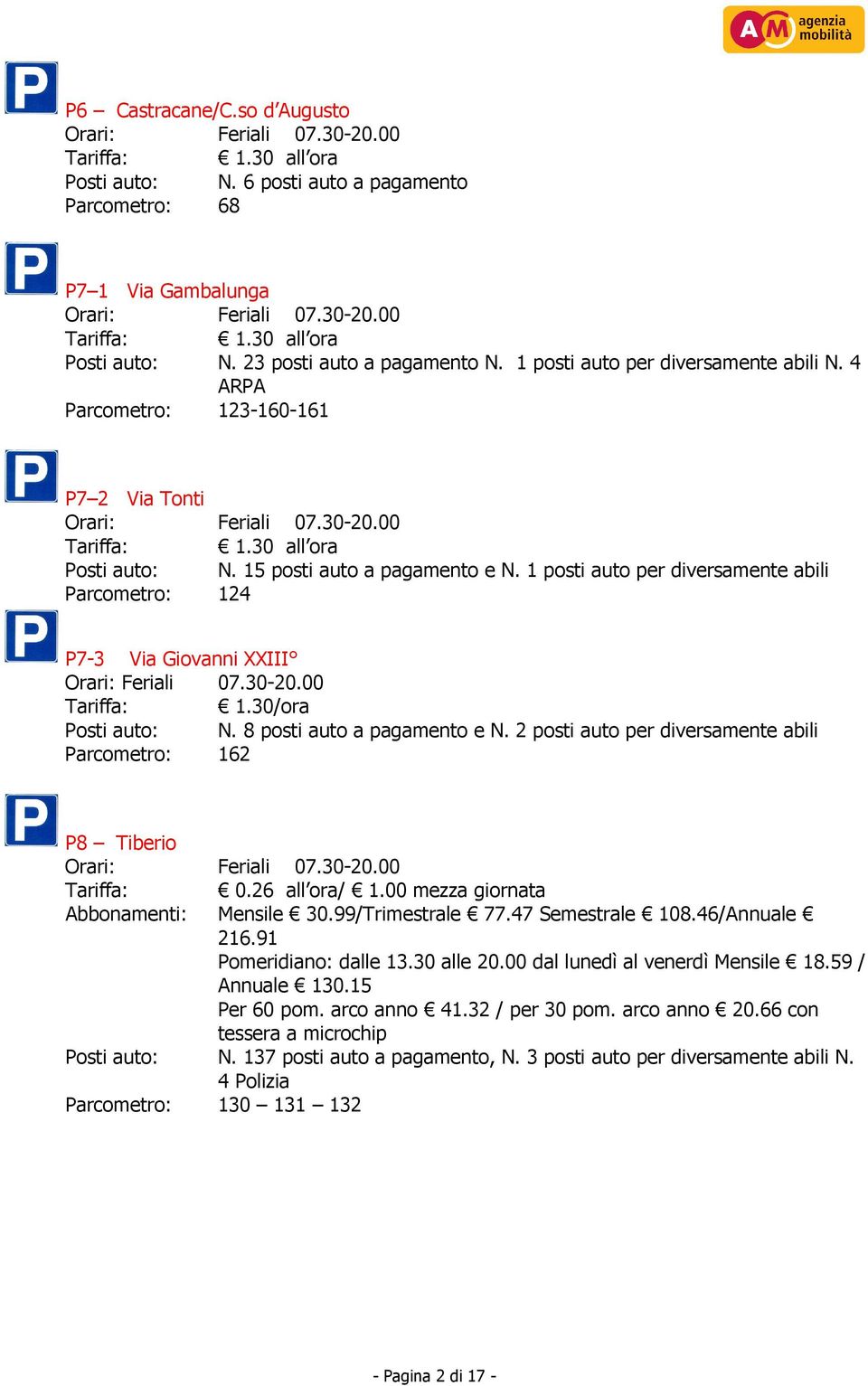 1 posti auto per diversamente abili Parcometro: 124 P7-3 Via Giovanni XXIII Tariffa: 1.30/ora Posti auto: N. 8 posti auto a pagamento e N.