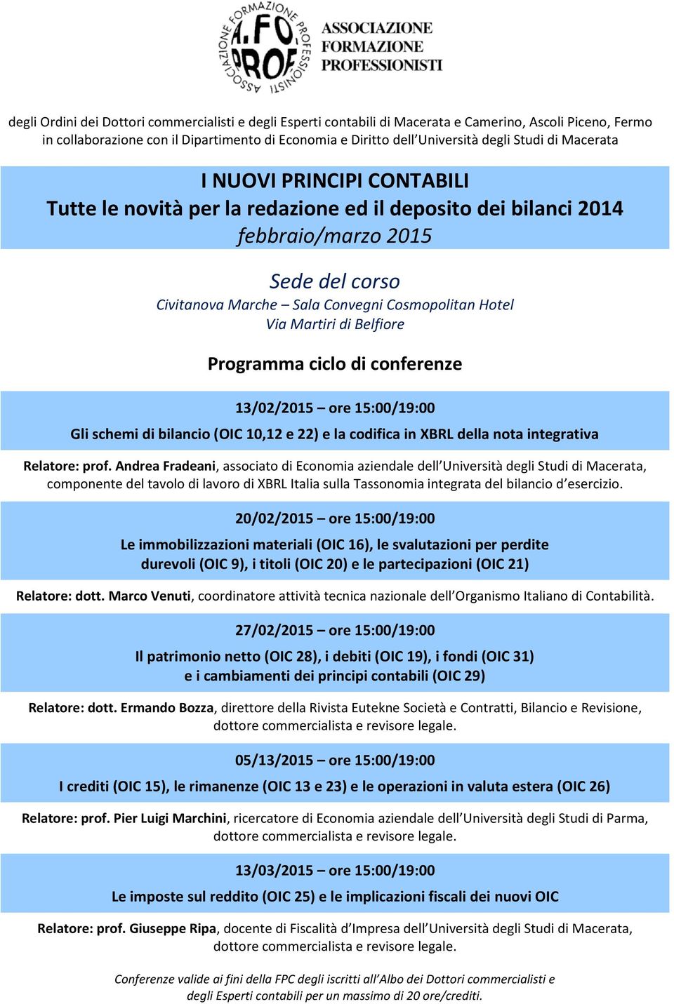 Martiri di Belfiore Programma ciclo di conferenze 13/02/2015 ore 15:00/19:00 Gli schemi di bilancio (OIC 10,12 e 22) e la codifica in XBRL della nota integrativa Relatore: prof.