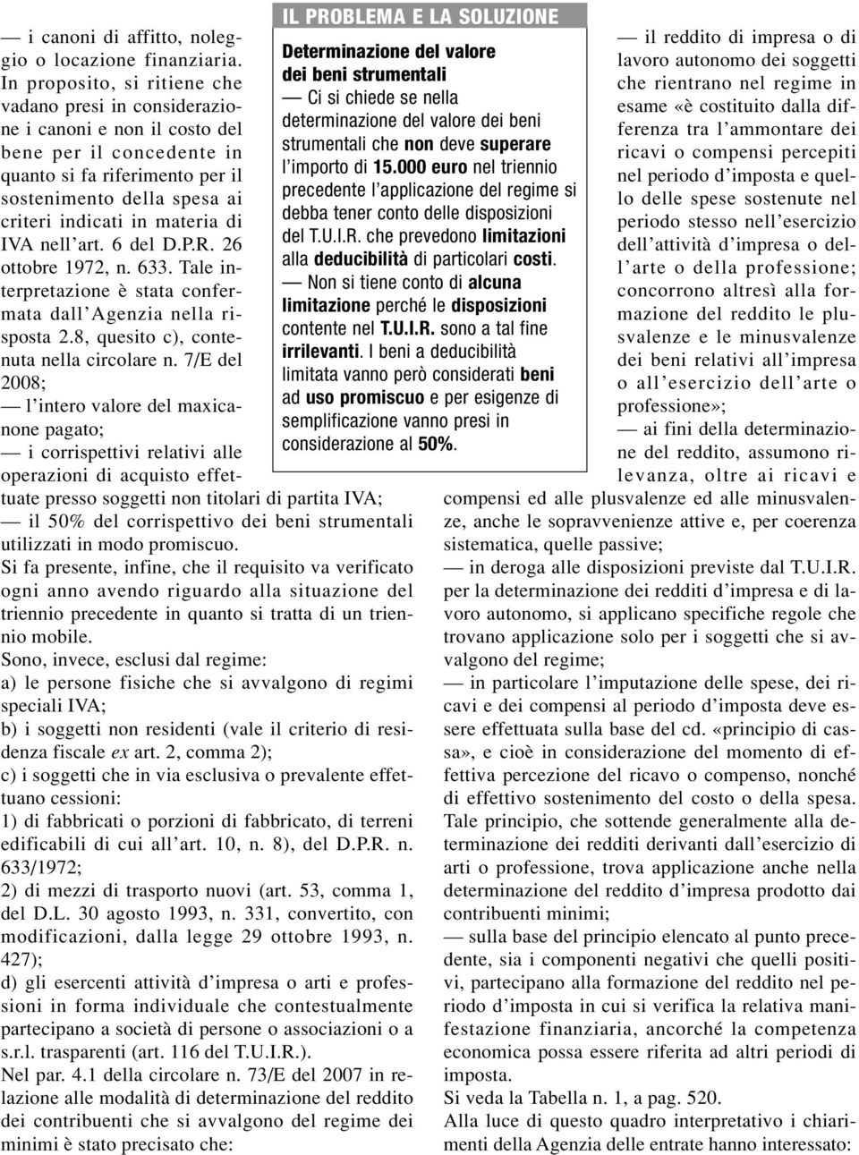 materia di IVA nell art. 6 del D.P.R. 26 ottobre 1972, n. 633. Tale interpretazione è stata confermata dall Agenzia nella risposta 2.8, quesito c), contenuta nella circolare n.