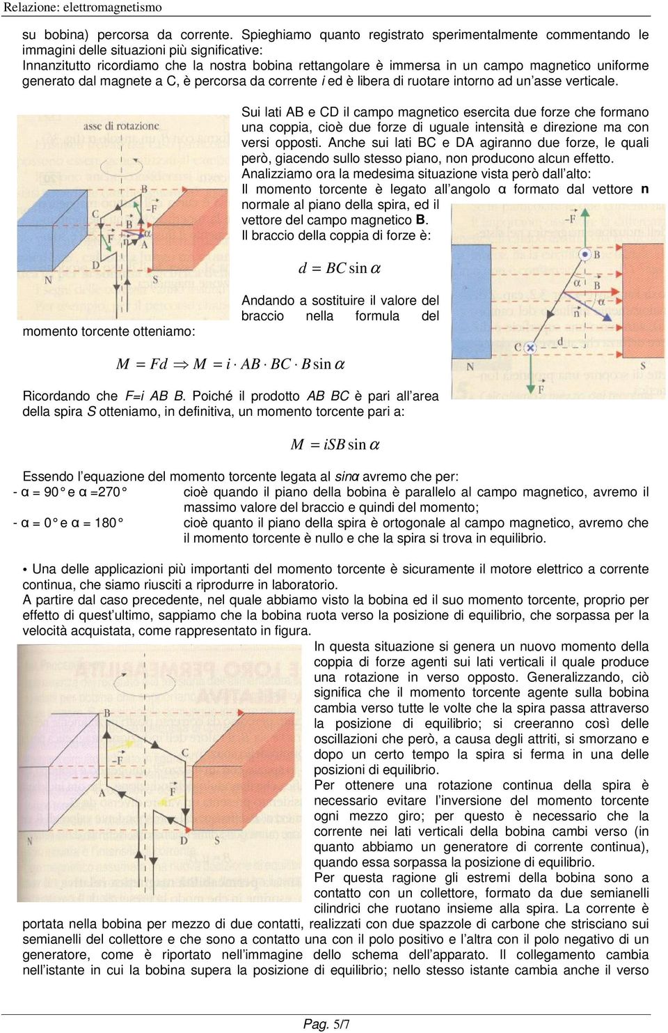 uniforme generato dal magnete a C, è percorsa da corrente i ed è libera di ruotare intorno ad un asse verticale.