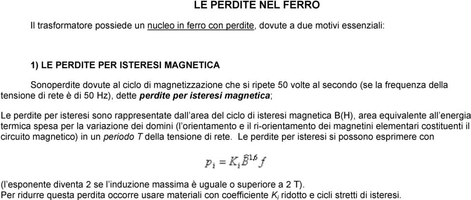 magnetica B(H), area equivalente all energia termica spesa per la variazione dei domini (l orientamento e il ri-orientamento dei magnetini elementari costituenti il circuito magnetico) in un periodo