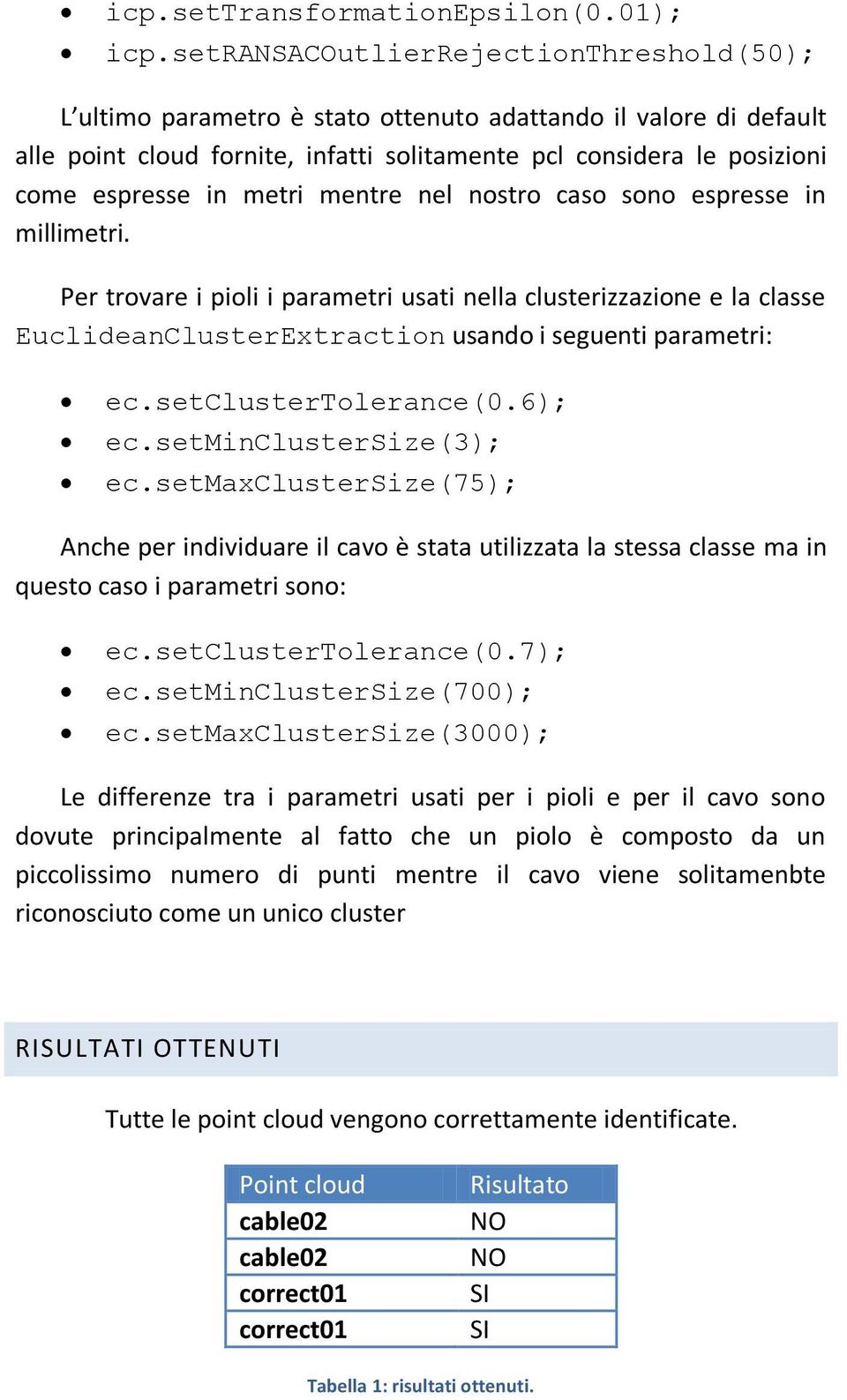 metri mentre nel nostro caso sono espresse in millimetri. Per trovare i pioli i parametri usati nella clusterizzazione e la classe EuclideanClusterExtraction usando i seguenti parametri: ec.